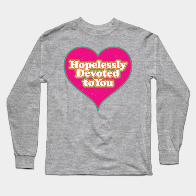 Hopelessly Devoted to You Long Sleeve T-Shirt by BRAVOMAXXX